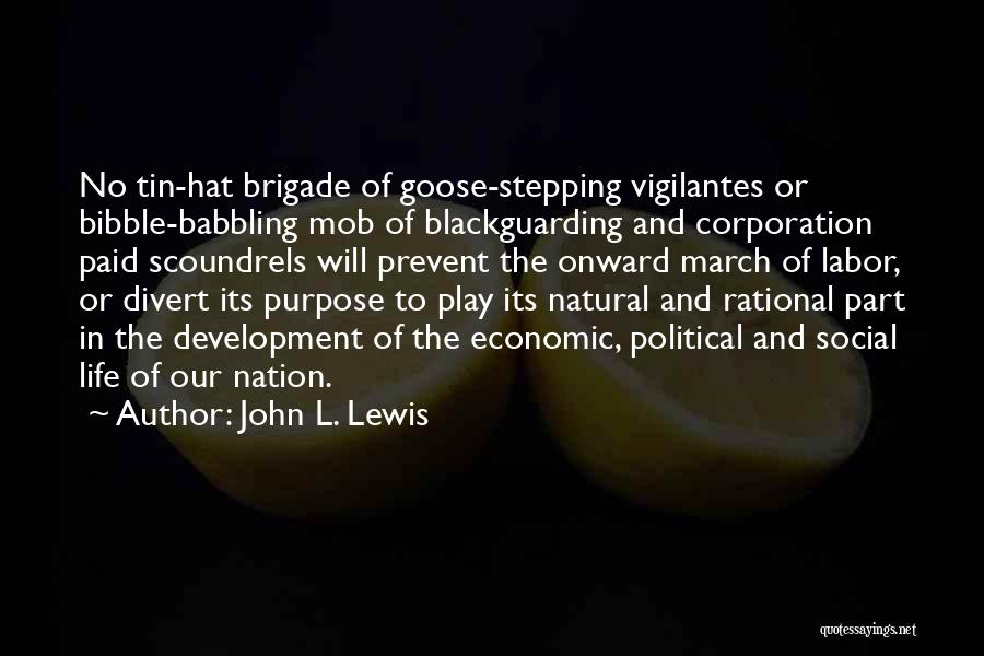 John L. Lewis Quotes: No Tin-hat Brigade Of Goose-stepping Vigilantes Or Bibble-babbling Mob Of Blackguarding And Corporation Paid Scoundrels Will Prevent The Onward March