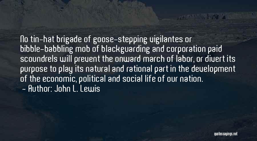 John L. Lewis Quotes: No Tin-hat Brigade Of Goose-stepping Vigilantes Or Bibble-babbling Mob Of Blackguarding And Corporation Paid Scoundrels Will Prevent The Onward March