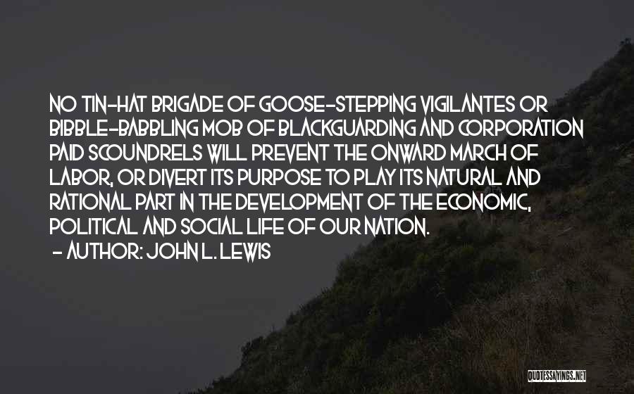 John L. Lewis Quotes: No Tin-hat Brigade Of Goose-stepping Vigilantes Or Bibble-babbling Mob Of Blackguarding And Corporation Paid Scoundrels Will Prevent The Onward March