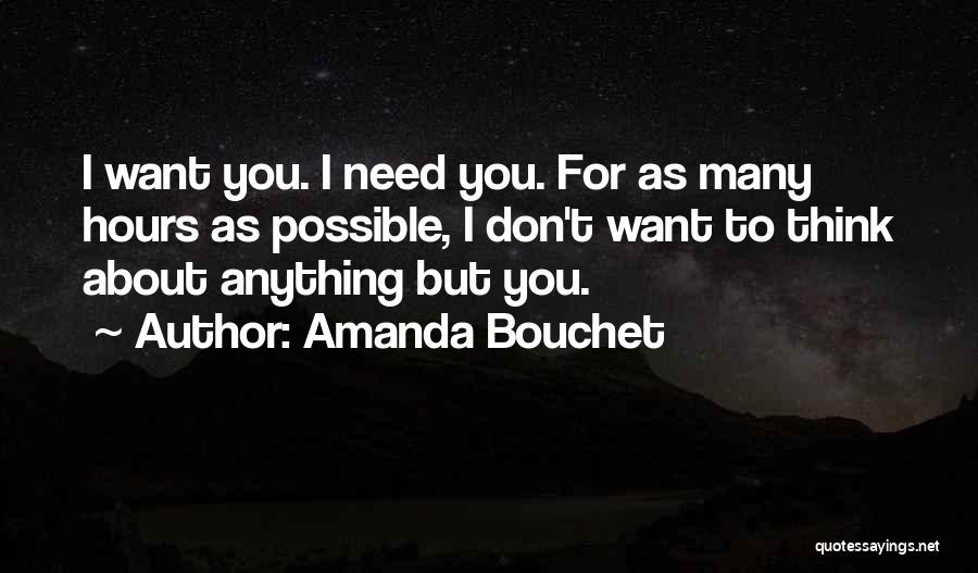 Amanda Bouchet Quotes: I Want You. I Need You. For As Many Hours As Possible, I Don't Want To Think About Anything But