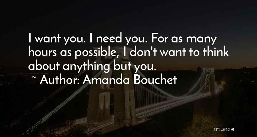 Amanda Bouchet Quotes: I Want You. I Need You. For As Many Hours As Possible, I Don't Want To Think About Anything But