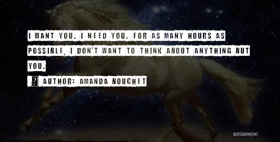 Amanda Bouchet Quotes: I Want You. I Need You. For As Many Hours As Possible, I Don't Want To Think About Anything But