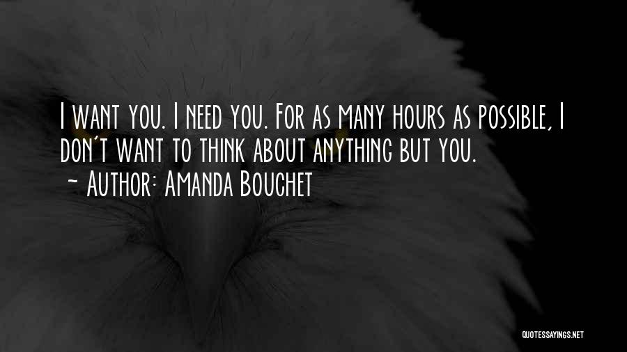 Amanda Bouchet Quotes: I Want You. I Need You. For As Many Hours As Possible, I Don't Want To Think About Anything But