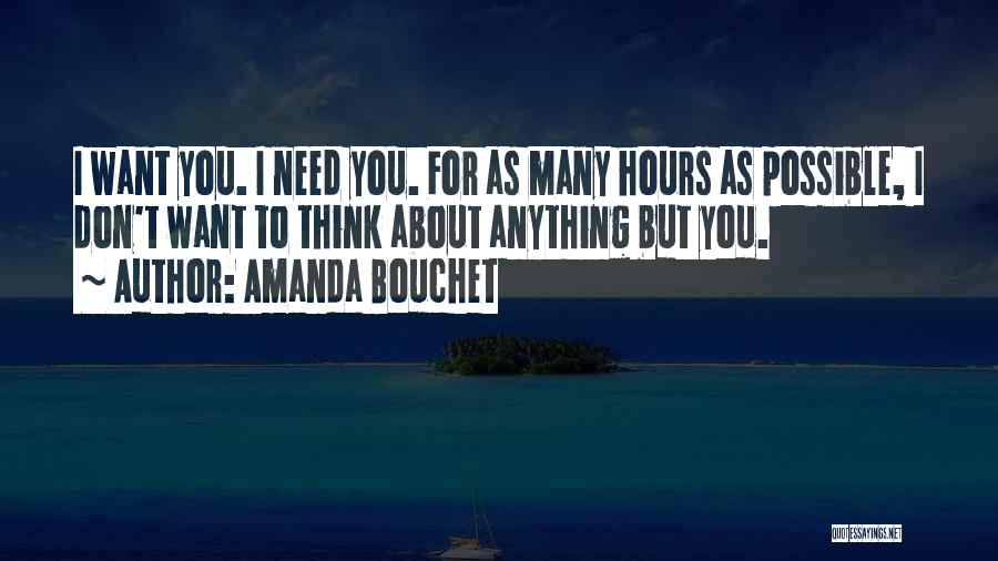 Amanda Bouchet Quotes: I Want You. I Need You. For As Many Hours As Possible, I Don't Want To Think About Anything But