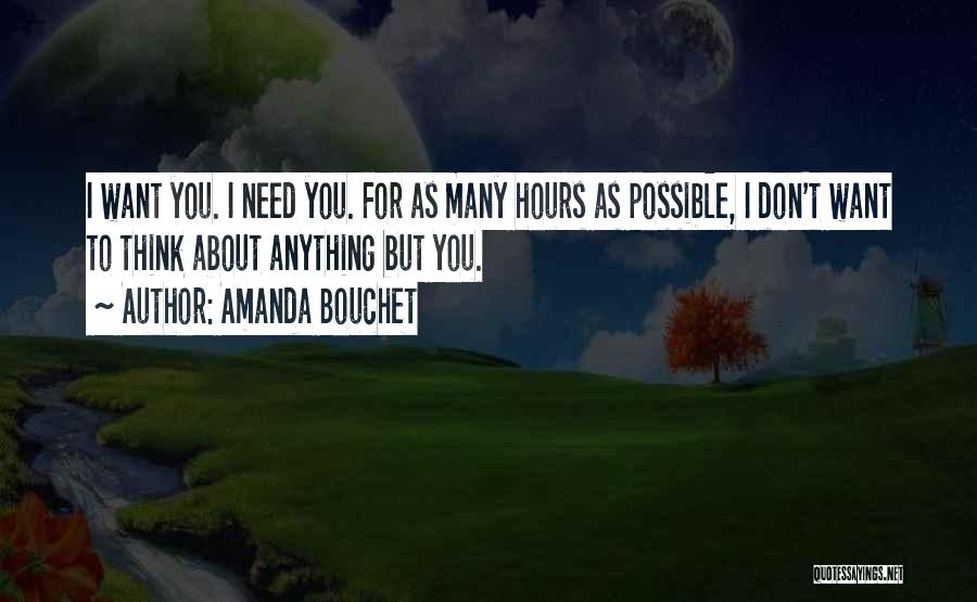 Amanda Bouchet Quotes: I Want You. I Need You. For As Many Hours As Possible, I Don't Want To Think About Anything But