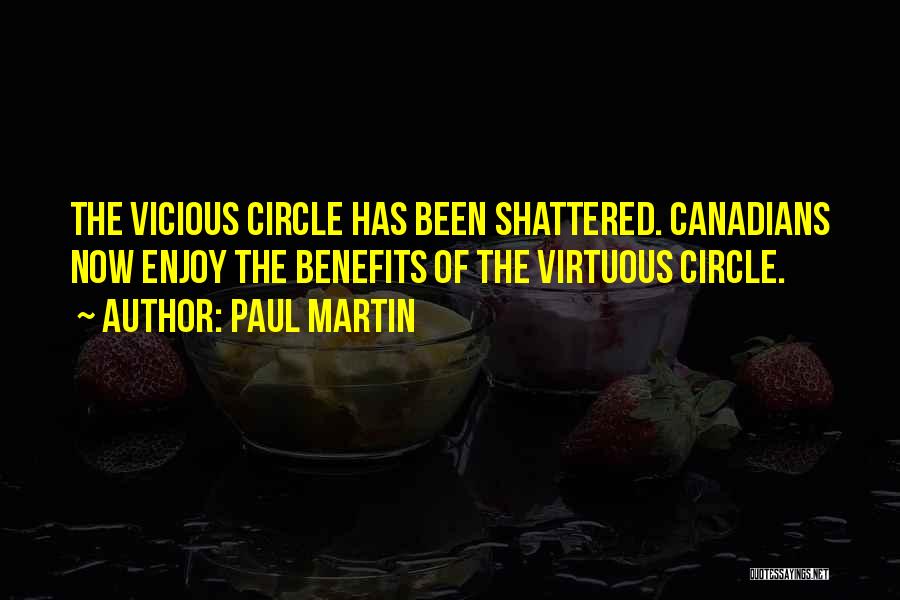 Paul Martin Quotes: The Vicious Circle Has Been Shattered. Canadians Now Enjoy The Benefits Of The Virtuous Circle.