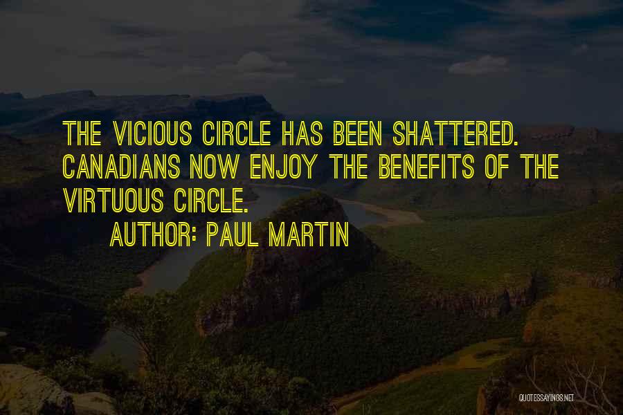Paul Martin Quotes: The Vicious Circle Has Been Shattered. Canadians Now Enjoy The Benefits Of The Virtuous Circle.