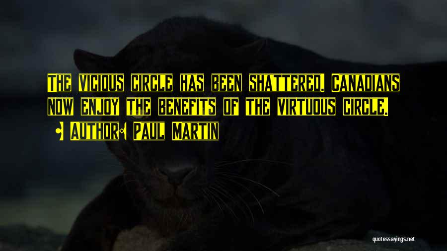 Paul Martin Quotes: The Vicious Circle Has Been Shattered. Canadians Now Enjoy The Benefits Of The Virtuous Circle.