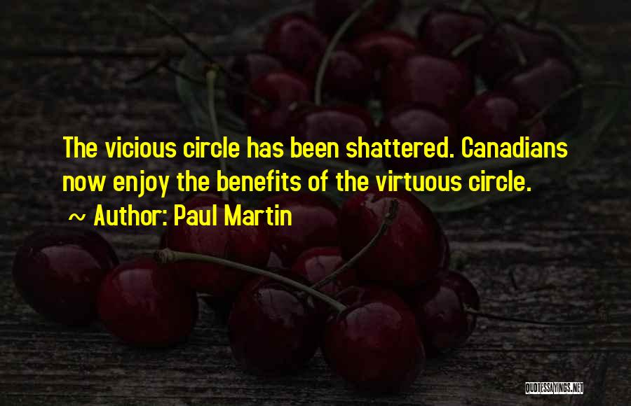 Paul Martin Quotes: The Vicious Circle Has Been Shattered. Canadians Now Enjoy The Benefits Of The Virtuous Circle.