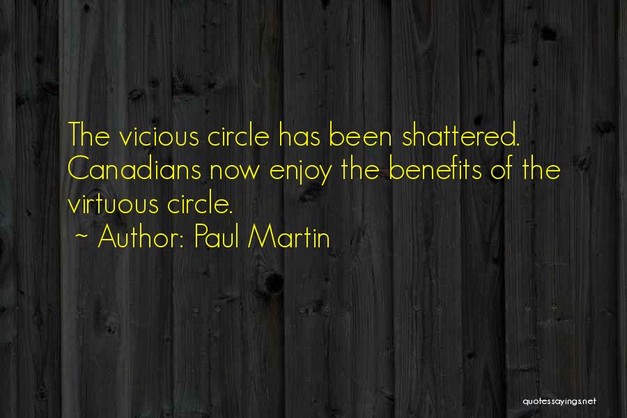 Paul Martin Quotes: The Vicious Circle Has Been Shattered. Canadians Now Enjoy The Benefits Of The Virtuous Circle.
