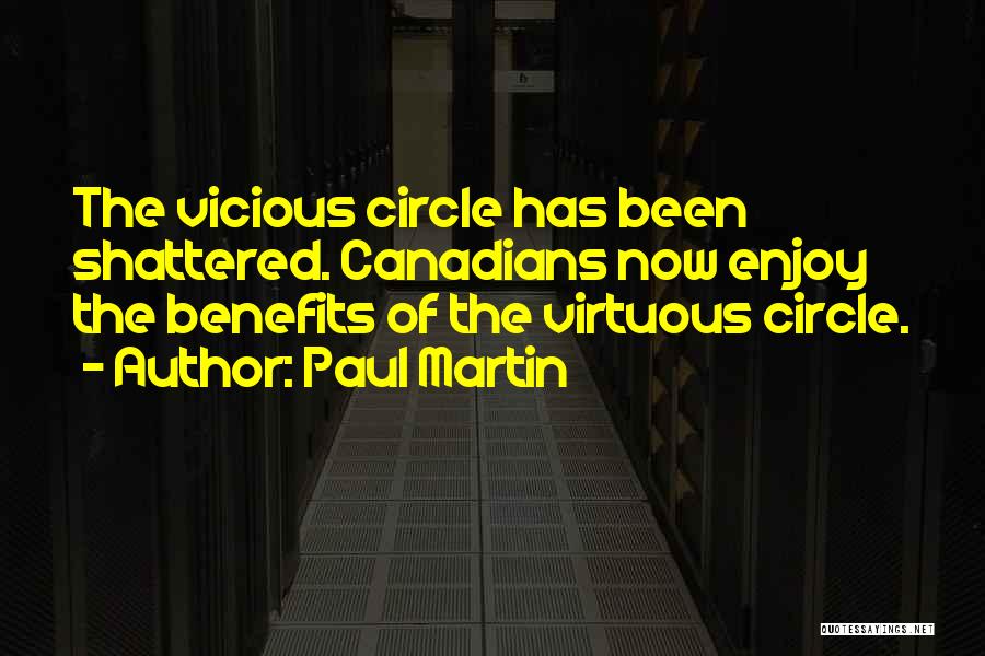 Paul Martin Quotes: The Vicious Circle Has Been Shattered. Canadians Now Enjoy The Benefits Of The Virtuous Circle.