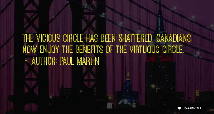 Paul Martin Quotes: The Vicious Circle Has Been Shattered. Canadians Now Enjoy The Benefits Of The Virtuous Circle.