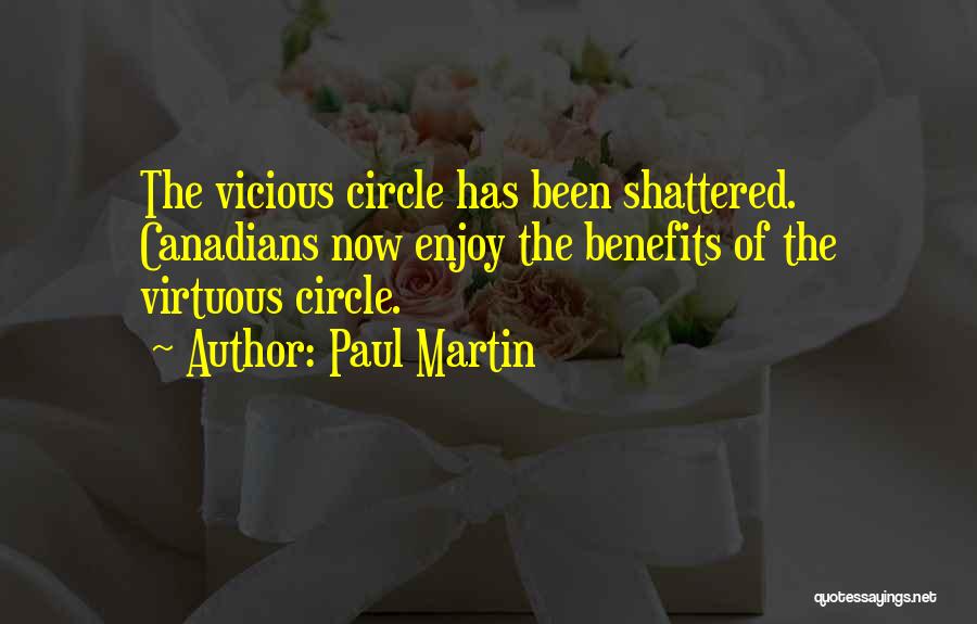 Paul Martin Quotes: The Vicious Circle Has Been Shattered. Canadians Now Enjoy The Benefits Of The Virtuous Circle.