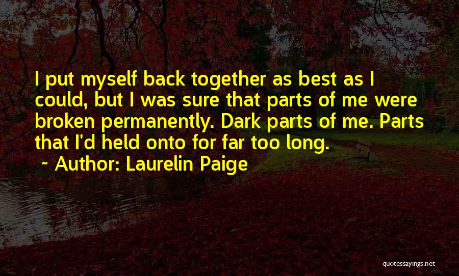 Laurelin Paige Quotes: I Put Myself Back Together As Best As I Could, But I Was Sure That Parts Of Me Were Broken