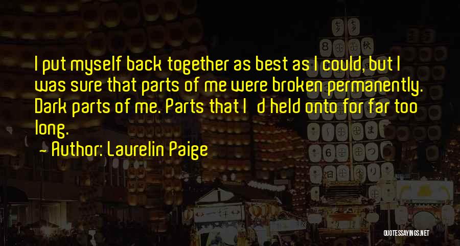 Laurelin Paige Quotes: I Put Myself Back Together As Best As I Could, But I Was Sure That Parts Of Me Were Broken