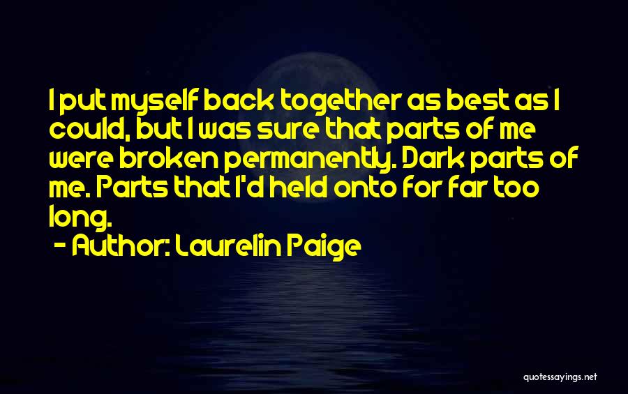 Laurelin Paige Quotes: I Put Myself Back Together As Best As I Could, But I Was Sure That Parts Of Me Were Broken