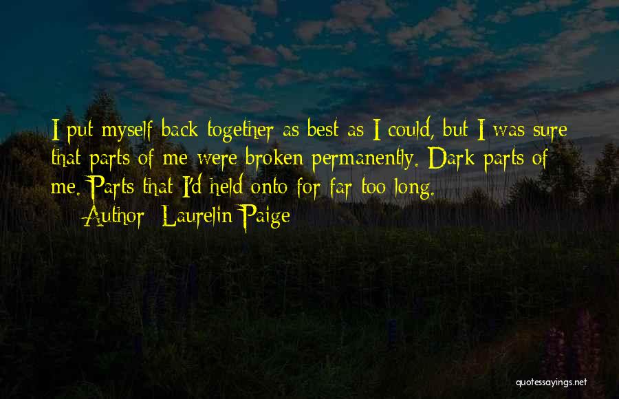 Laurelin Paige Quotes: I Put Myself Back Together As Best As I Could, But I Was Sure That Parts Of Me Were Broken