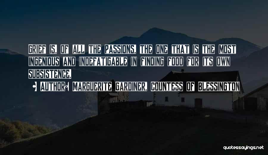 Marguerite Gardiner, Countess Of Blessington Quotes: Grief Is, Of All The Passions, The One That Is The Most Ingenious And Indefatigable In Finding Food For Its