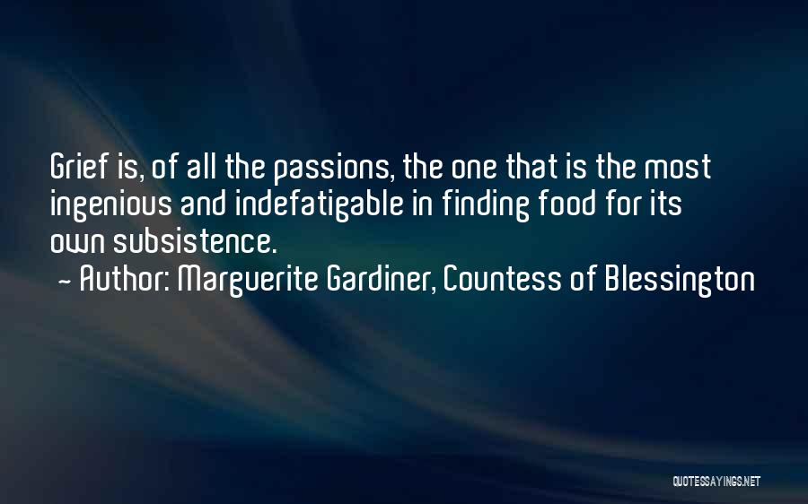 Marguerite Gardiner, Countess Of Blessington Quotes: Grief Is, Of All The Passions, The One That Is The Most Ingenious And Indefatigable In Finding Food For Its