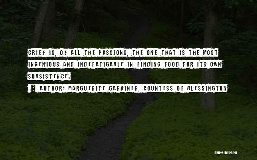 Marguerite Gardiner, Countess Of Blessington Quotes: Grief Is, Of All The Passions, The One That Is The Most Ingenious And Indefatigable In Finding Food For Its