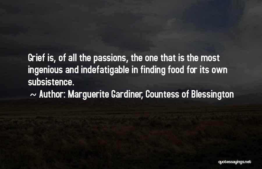 Marguerite Gardiner, Countess Of Blessington Quotes: Grief Is, Of All The Passions, The One That Is The Most Ingenious And Indefatigable In Finding Food For Its
