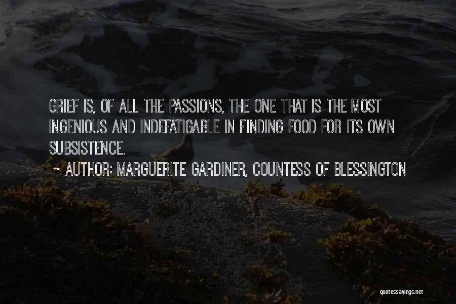 Marguerite Gardiner, Countess Of Blessington Quotes: Grief Is, Of All The Passions, The One That Is The Most Ingenious And Indefatigable In Finding Food For Its