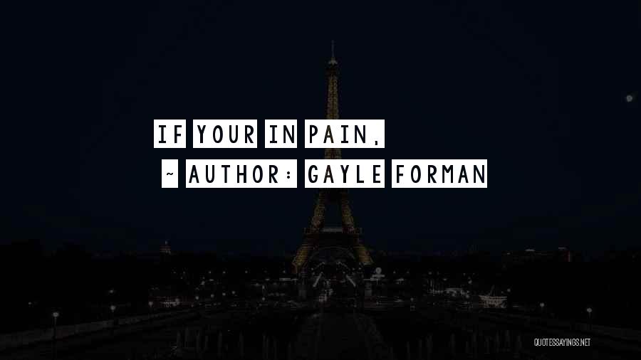 Gayle Forman Quotes: If Your In Pain,