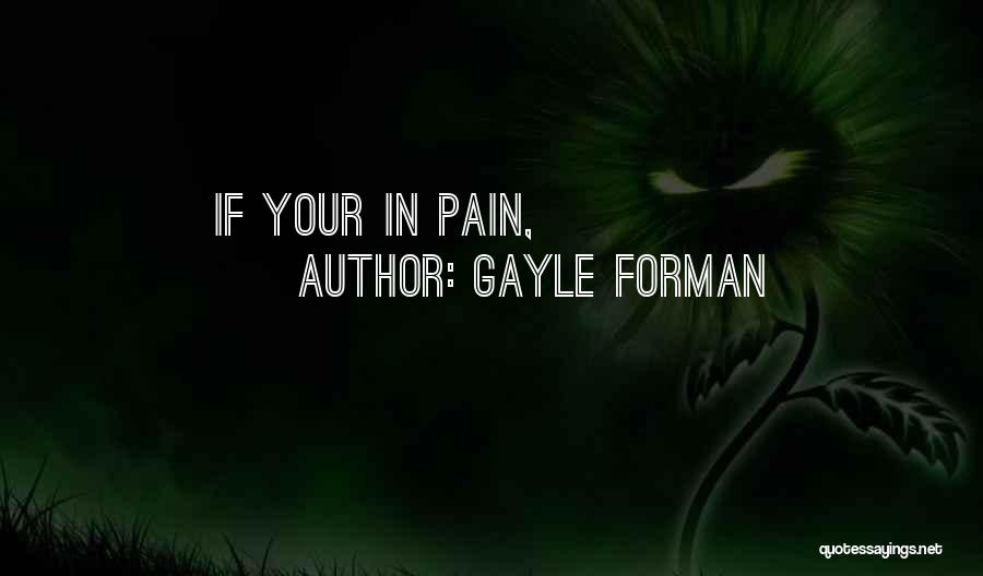 Gayle Forman Quotes: If Your In Pain,