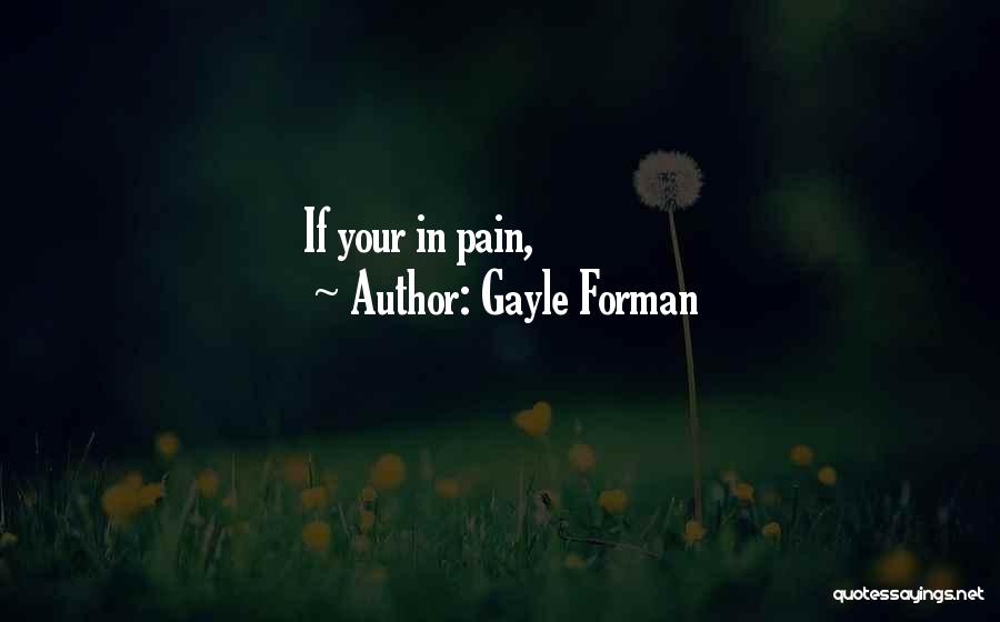 Gayle Forman Quotes: If Your In Pain,