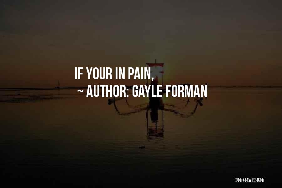 Gayle Forman Quotes: If Your In Pain,