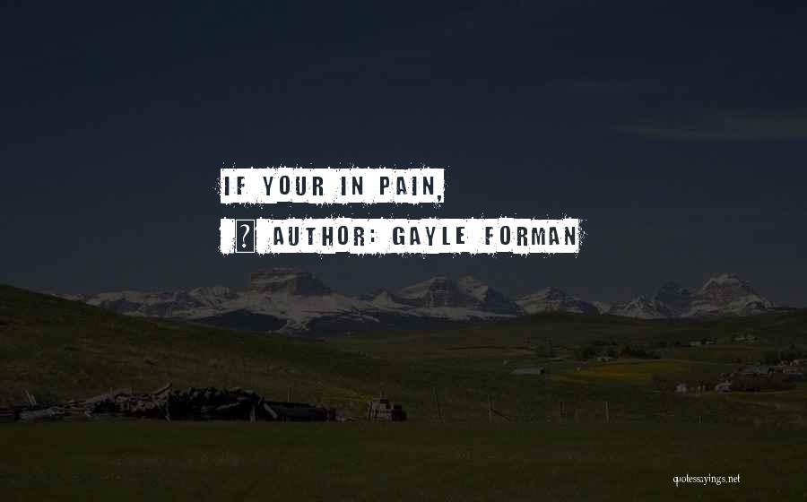 Gayle Forman Quotes: If Your In Pain,