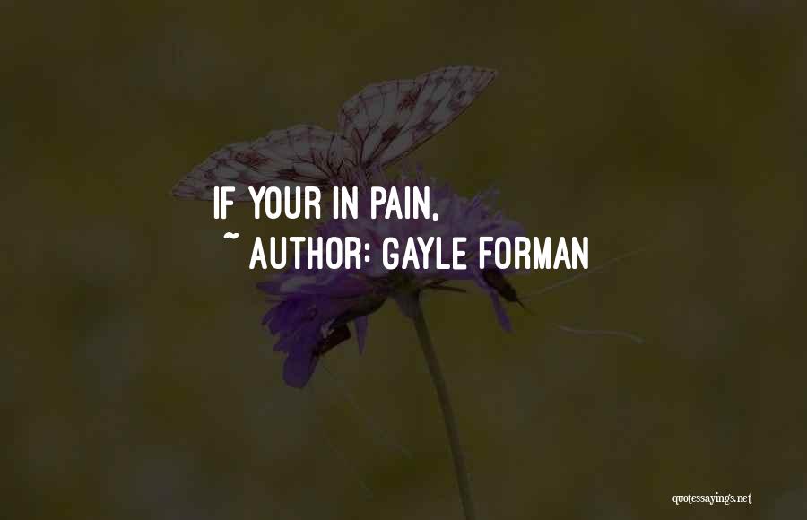 Gayle Forman Quotes: If Your In Pain,