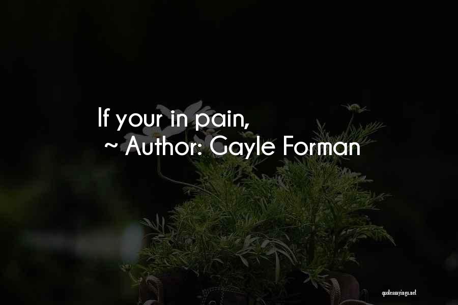 Gayle Forman Quotes: If Your In Pain,