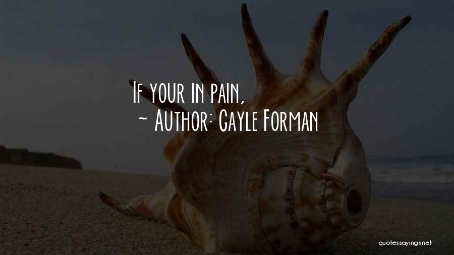 Gayle Forman Quotes: If Your In Pain,