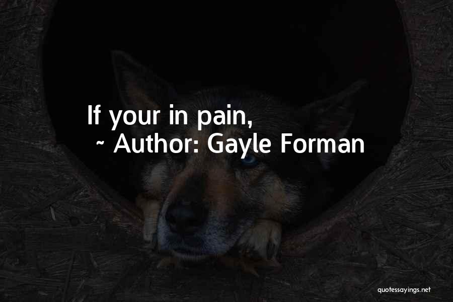 Gayle Forman Quotes: If Your In Pain,
