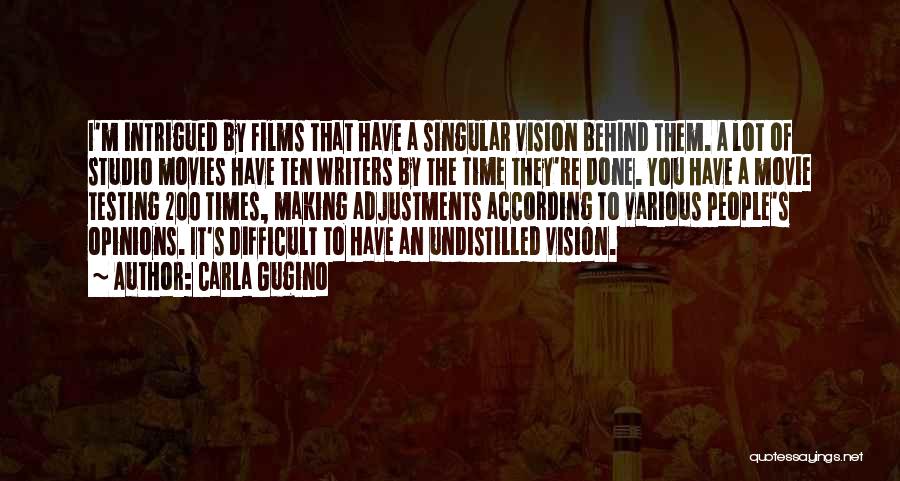 Carla Gugino Quotes: I'm Intrigued By Films That Have A Singular Vision Behind Them. A Lot Of Studio Movies Have Ten Writers By