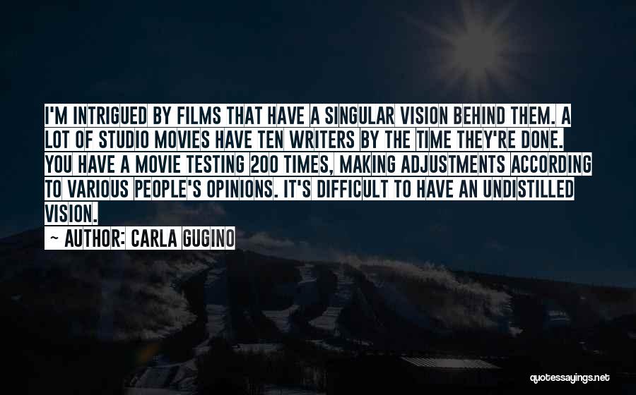 Carla Gugino Quotes: I'm Intrigued By Films That Have A Singular Vision Behind Them. A Lot Of Studio Movies Have Ten Writers By