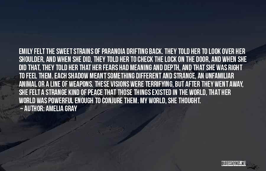 Amelia Gray Quotes: Emily Felt The Sweet Strains Of Paranoia Drifting Back. They Told Her To Look Over Her Shoulder, And When She