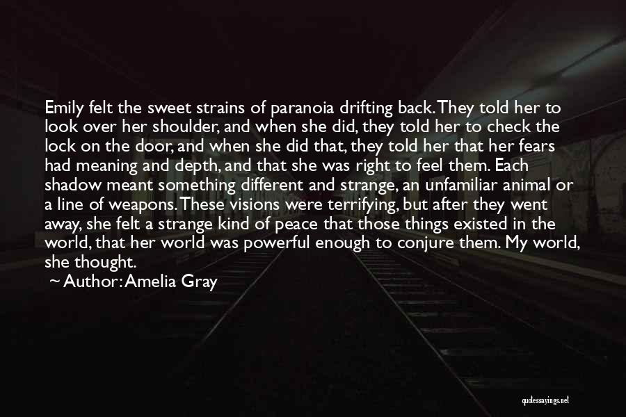 Amelia Gray Quotes: Emily Felt The Sweet Strains Of Paranoia Drifting Back. They Told Her To Look Over Her Shoulder, And When She