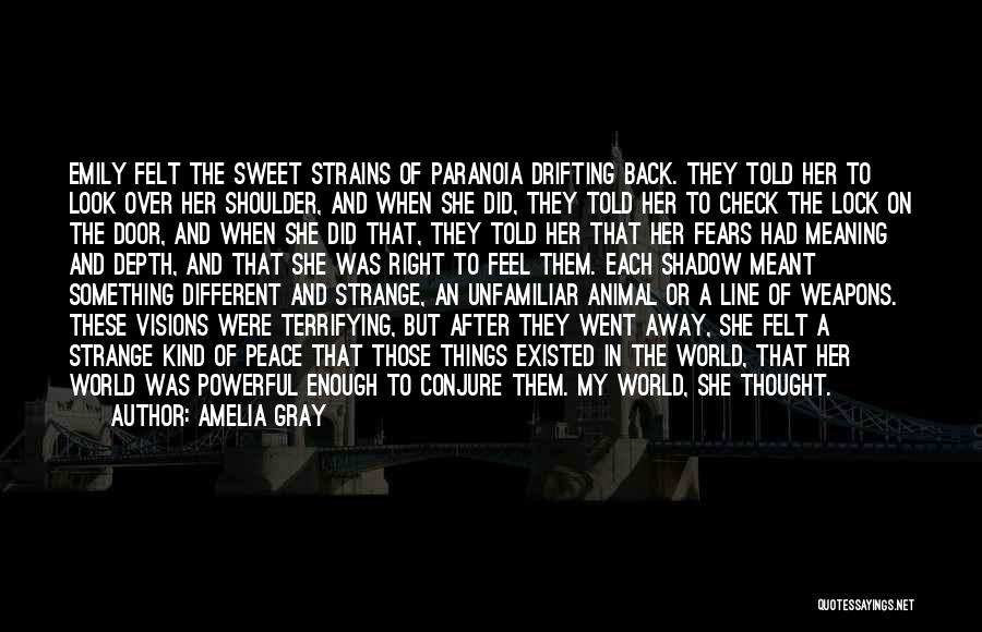 Amelia Gray Quotes: Emily Felt The Sweet Strains Of Paranoia Drifting Back. They Told Her To Look Over Her Shoulder, And When She