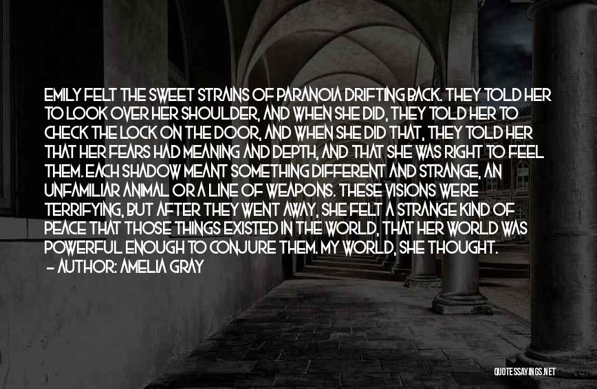 Amelia Gray Quotes: Emily Felt The Sweet Strains Of Paranoia Drifting Back. They Told Her To Look Over Her Shoulder, And When She