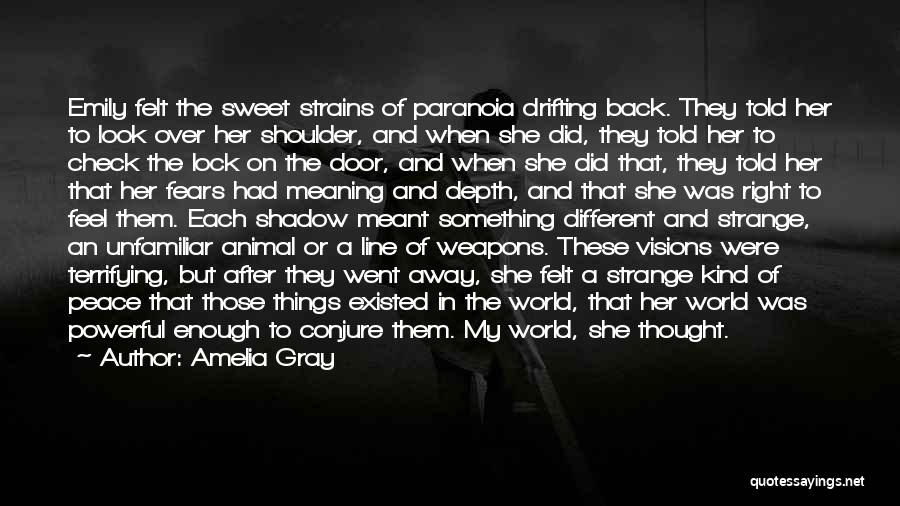 Amelia Gray Quotes: Emily Felt The Sweet Strains Of Paranoia Drifting Back. They Told Her To Look Over Her Shoulder, And When She