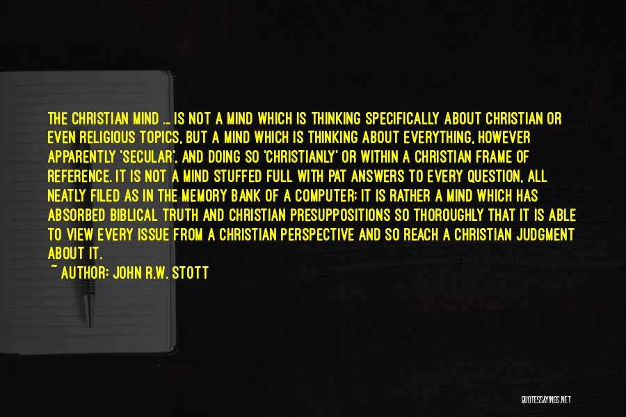 John R.W. Stott Quotes: The Christian Mind ... Is Not A Mind Which Is Thinking Specifically About Christian Or Even Religious Topics, But A