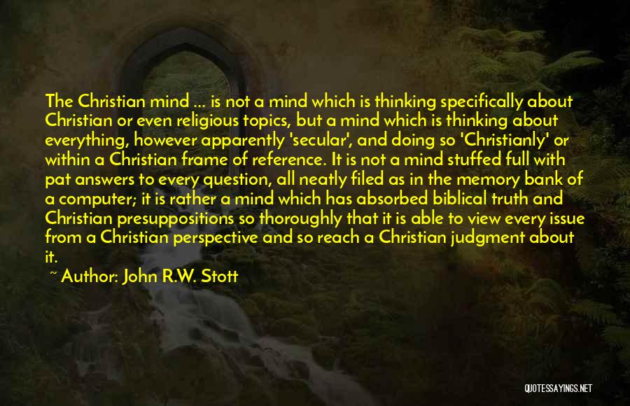 John R.W. Stott Quotes: The Christian Mind ... Is Not A Mind Which Is Thinking Specifically About Christian Or Even Religious Topics, But A