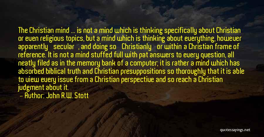 John R.W. Stott Quotes: The Christian Mind ... Is Not A Mind Which Is Thinking Specifically About Christian Or Even Religious Topics, But A