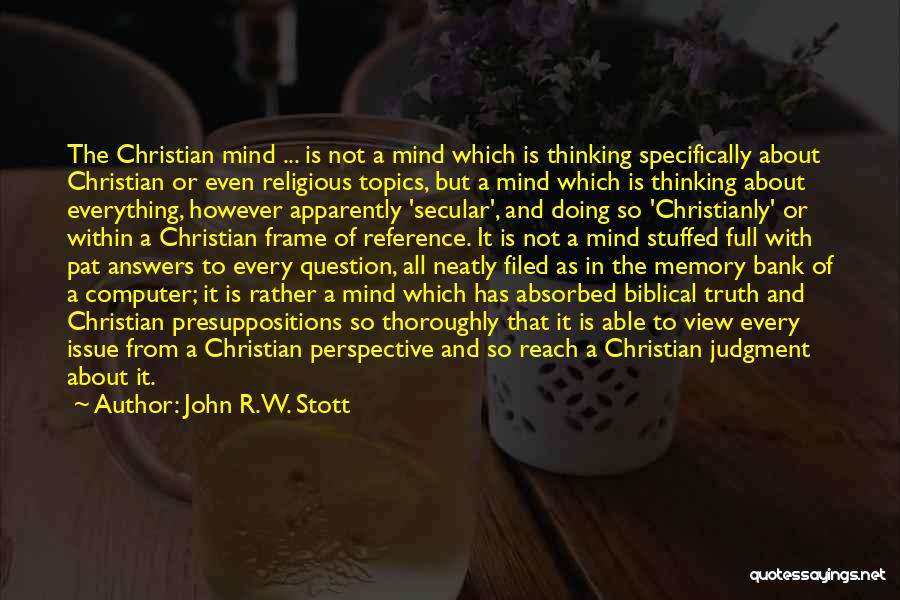 John R.W. Stott Quotes: The Christian Mind ... Is Not A Mind Which Is Thinking Specifically About Christian Or Even Religious Topics, But A