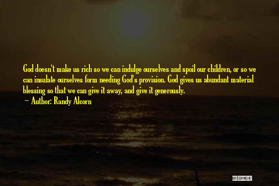 Randy Alcorn Quotes: God Doesn't Make Us Rich So We Can Indulge Ourselves And Spoil Our Children, Or So We Can Insulate Ourselves