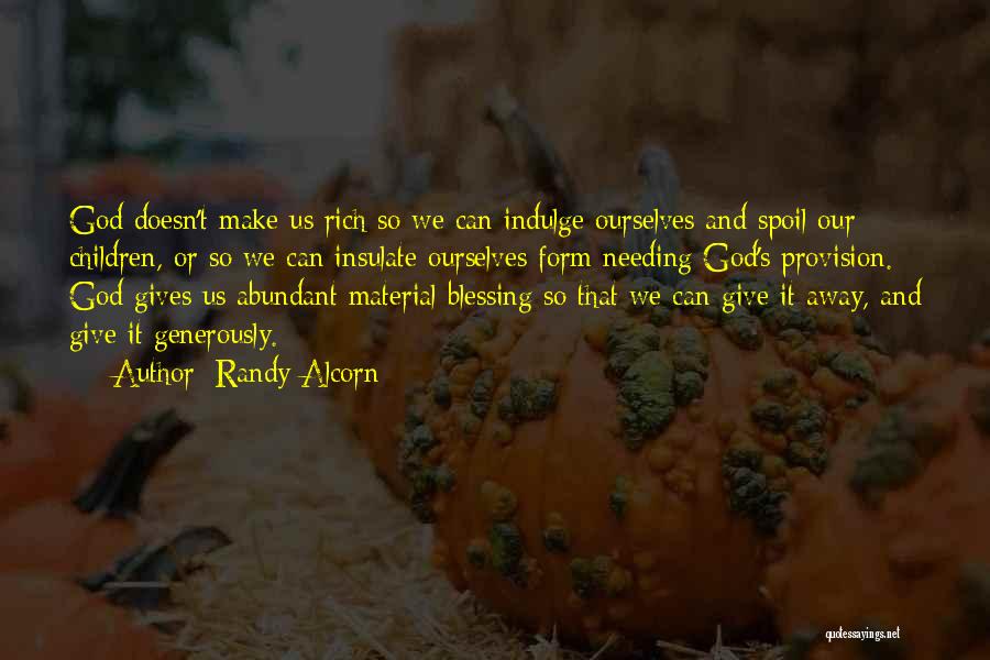 Randy Alcorn Quotes: God Doesn't Make Us Rich So We Can Indulge Ourselves And Spoil Our Children, Or So We Can Insulate Ourselves