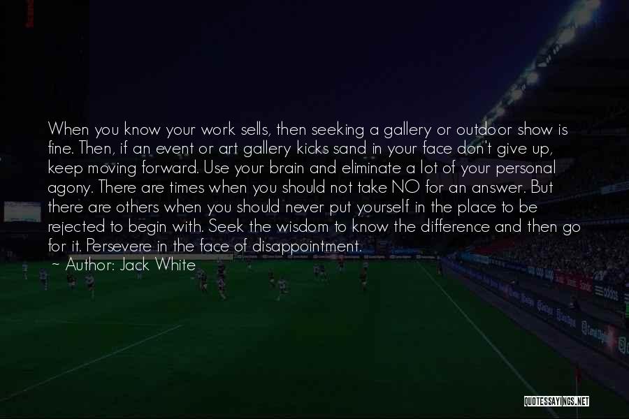 Jack White Quotes: When You Know Your Work Sells, Then Seeking A Gallery Or Outdoor Show Is Fine. Then, If An Event Or