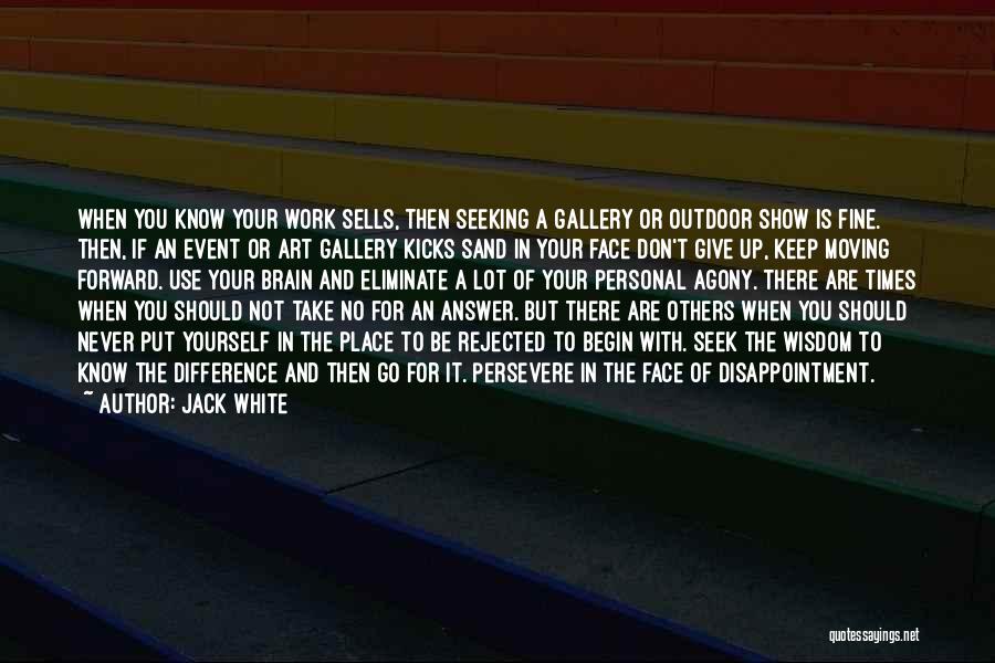 Jack White Quotes: When You Know Your Work Sells, Then Seeking A Gallery Or Outdoor Show Is Fine. Then, If An Event Or